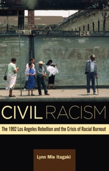 Image for Civil racism  : the 1992 Los Angeles rebellion and the crisis of racial burnout