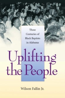 Image for Uplifting the People : Three Centuries of Black Baptists in Alabama