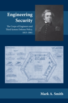 Image for Engineering Security : The Corps of Engineers and Third System Defense Policy, 1815-1861
