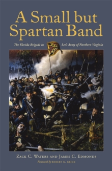 Image for A Small But Spartan Band : The Florida Brigade in Lee's Army of Northern Virginia