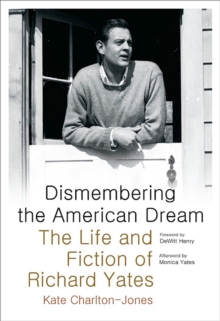 Image for Dismembering the American Dream : The Life and Fiction of Richard Yates