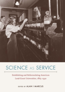 Image for Science as Service : Establishing and Reformulating American Land-Grant Universities, 1865-1930
