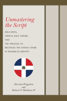 Unmastering the Script: Education, Critical Race Theory, and the Struggle to Reconcile the Haitian Other in Dominican Identity