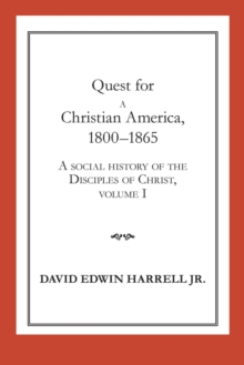 Image for A social history of the Disciples of ChristVol. 1: Quest for a Christian America, 1800-1865