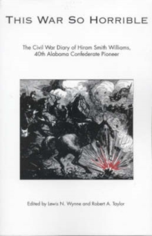 Image for This War So Horrible : The Civil War Diary of Hiram Smith Williams, 40th Alabama Confederate Pioneer