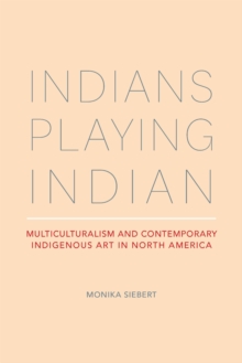 Indians Playing Indian: Multiculturalism and Contemporary Indigenous Art in North America
