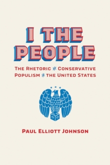 Image for I the People : The Rhetoric of Conservative Populism in the United States