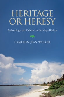 Image for Heritage or heresy: archaeology and culture on the Maya Riviera