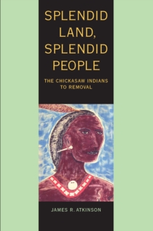 Image for Splendid land, splendid people: the Chickasaw Indians to removal