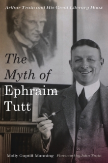 Image for The myth of Ephraim Tutt: Arthur Train and his great literary hoax