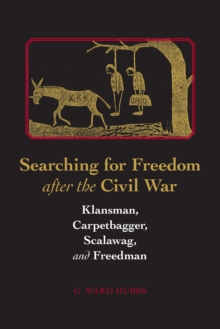 Image for Searching for Freedom after the Civil War: Klansman, Carpetbagger, Scalawag, and Freedman