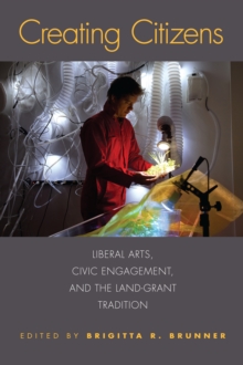 Image for Creating Citizens: Liberal Arts, Civic Engagement, and the Land-Grant Tradition