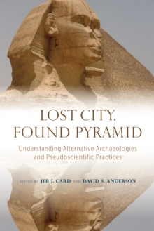 Image for Lost City, Found Pyramid: Understanding Alternative Archaeologies and Pseudoscientific Practices