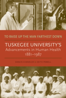 Image for To raise up the man farthest down: Tuskegee University's advancements in human health, 1881-1987