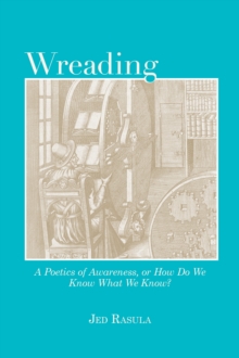 Image for Wreading: A Poetics of Awareness, or How Do We Know What We Know?