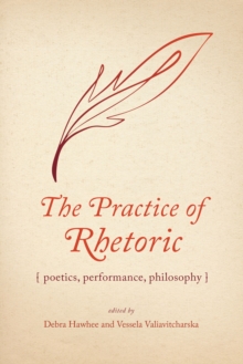 Image for The Practice of Rhetoric: Poetics, Performance, Philosophy : Essays in Honor of Jeffrey Walker