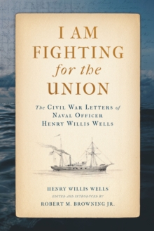 Image for I am fighting for the Union: the Civil War letters of naval officer Henry Willis Wells