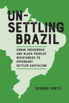 Image for Unsettling Brazil: Urban Indigenous and Black Peoples' Resistances to Dependent Settler Capitalism