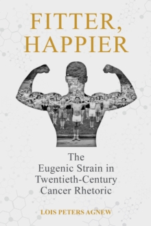 Image for Fitter, Happier: The Eugenic Strain in Twentieth-Century Cancer Rhetoric