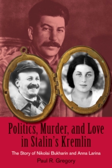 Image for Politics, murder, and love in Stalin's Kremlin: the story of Nikolai Bukharin and Anna Larina