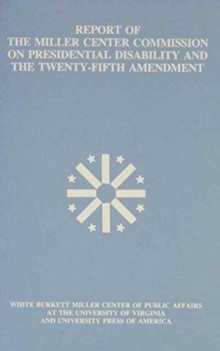 Report of the Miller Center Commission on Presidential Disability and the Twenty Fifth Amendment