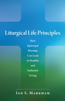 Image for Liturgical Life Principles : How Episcopal Worship Can Lead to Healthy and Authentic Living