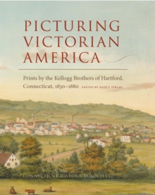 Image for Picturing Victorian America: prints by the Kellogg brothers of Hartford, Connecticut 1830-1880