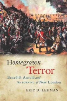 Image for Homegrown Terror : Benedict Arnold and the Burning of New London 
