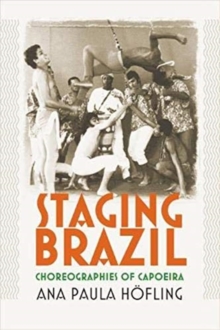 Image for Staging Brazil : Choreographies of Capoeira
