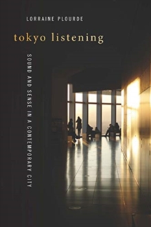 Image for Tokyo listening  : sound and sense in a contemporary city