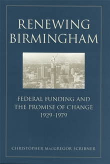Image for Renewing Birmingham : Federal Funding and the Promise of Change, 1929-1979