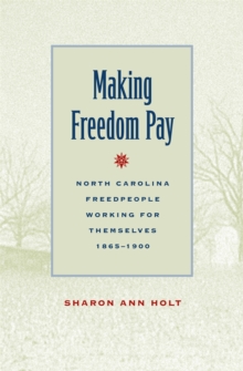 Image for Making Freedom Pay: North Carolina Freedpeople Working for Themselves, 1865-1900