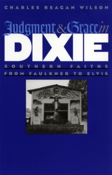 Image for Judgment and grace in Dixie  : southern faiths from Faulkner to Elvis