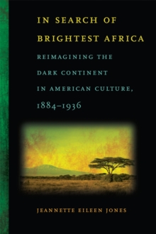 Image for In Search of Brightest Africa: Reimagining the Dark Continent in American Culture, 1884-1936