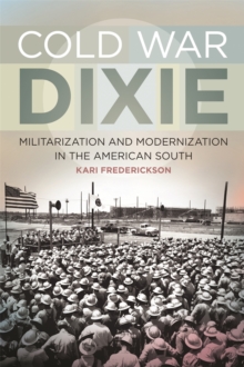 Image for Cold War Dixie : Militarization and Modernization in the American South