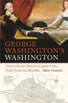 Image for George Washington's Washington: Visions for the National Capital in the Early American Republic