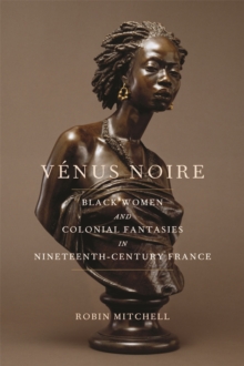 Image for Vénus Noire: Black Women and Colonial Fantasies in Nineteenth-Century France