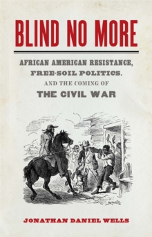 Image for Blind No More : African American Resistance, Free-Soil Politics, and the Coming of the Civil War