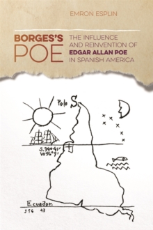 Borges’s Poe: The Influence and Reinvention of Edgar Allan Poe in Spanish America