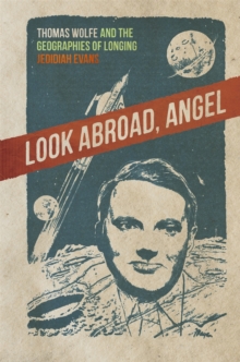 Image for Look Abroad, Angel: Thomas Wolfe and the Geographies of Longing