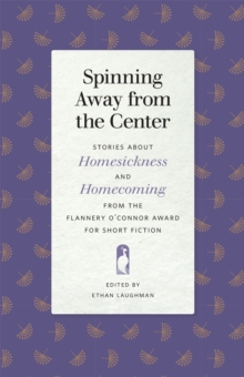 Image for Spinning Away from the Center: Stories about Homesickness and Homecoming from the Flannery O'Connor Award for Short Fiction