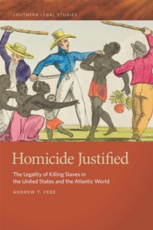 Image for Homicide Justified : The Legality of Killing Slaves in the United States and the Atlantic World