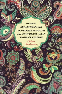 Image for Women, Subalterns, and Ecologies in South and Southeast Asian Women's Fiction