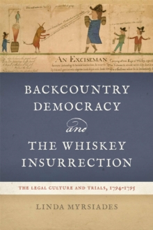 Image for Backcountry Democracy and the Whiskey Insurrection: The Legal Culture and Trials, 1794-1795