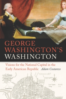 Image for George Washington's Washington: Visions for the National Capital in the Early American Republic