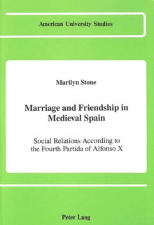 Image for Marriage and Friendship in Medieval Spain : Social Relations According to the Fourth Partida of Alfonso X