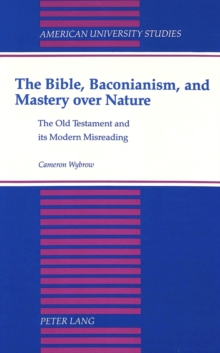Image for The Bible,Baconianism,and Mastery Over Nature : The Old Testament and its Modern Misreading