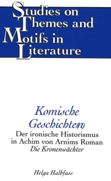 Image for Komische Geschichte(N) : Der Ironische Historismus in Achim Von Arnims Roman Die Kronenwaechter