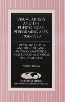 Image for Visual Artists and the Puerto Rican Performing Arts, 1950-1990 : The Works of Jack and Irene Delano, Antonio Martorell, Jaime Suarez, and Oscar Mestey-Villamil
