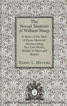 Image for The Sexual Tensions of William Sharp : A Study or the Birth of Fiona Macleod, Incorporating Two Lost Works, Ariadne in Naxos and Beatrice